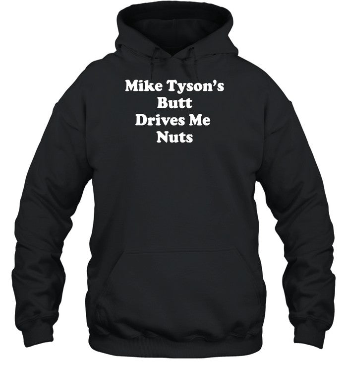 Mike Tyson's Butt Drives Me Nuts Hoodie