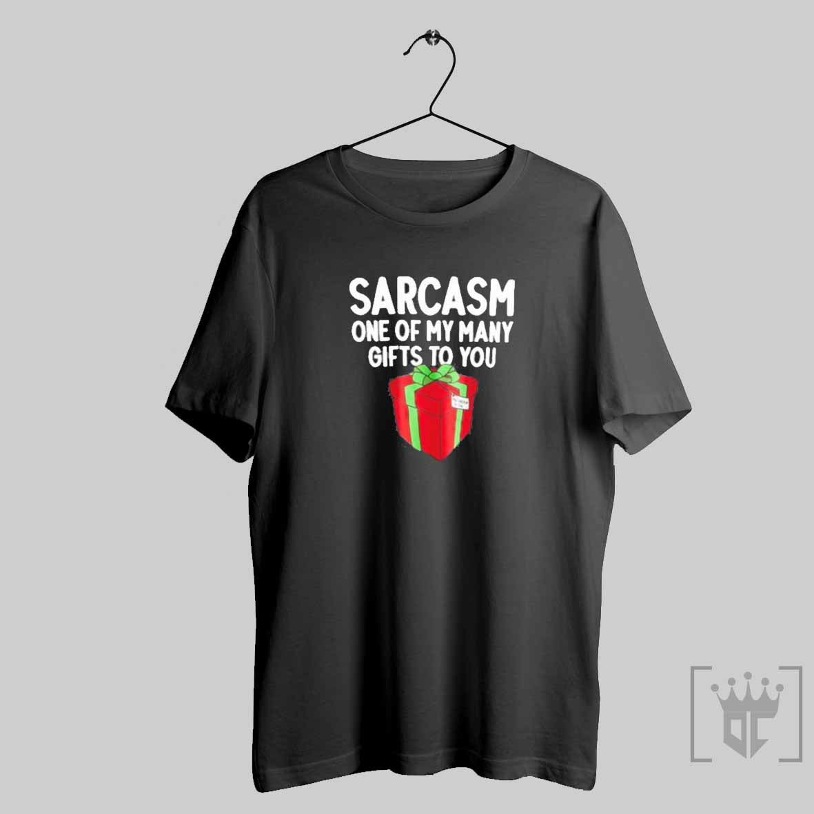 Sarcasm One Of My Many Gifts To You T Shirt