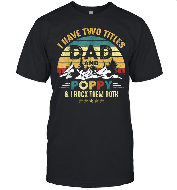 I Have Two Titles Dad And Poppy Fathers Day shirt