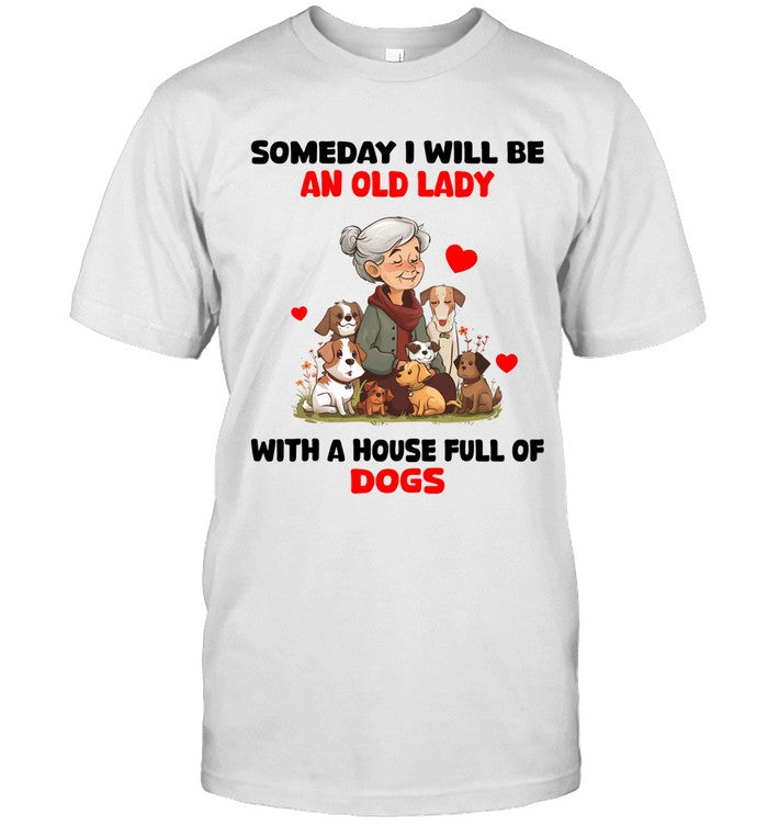 SOMEDAY I WILL BE AN OLD LADY WITH A HOUSE FULL OF DOGS