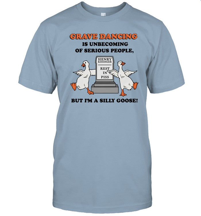 Shirts That Go Hard Grave Dancing Is Unbecoming Of Serious People, But I'm A Silly Goose Shirt