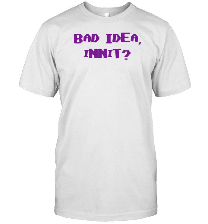 Olivia Bad Idea Innit Shirt