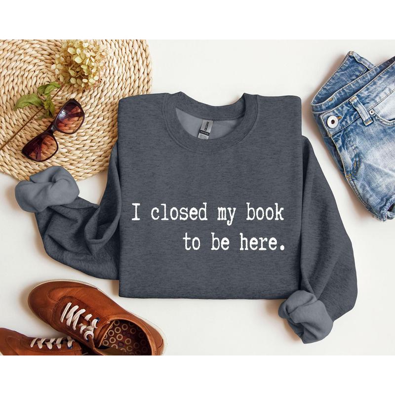 I Closed My Book Funny Sweatshirt, Sarcastic College Sweatshirt, Women's Crew Neck, Crewneck Casual Comfort Womenswear Comfortable Graphic