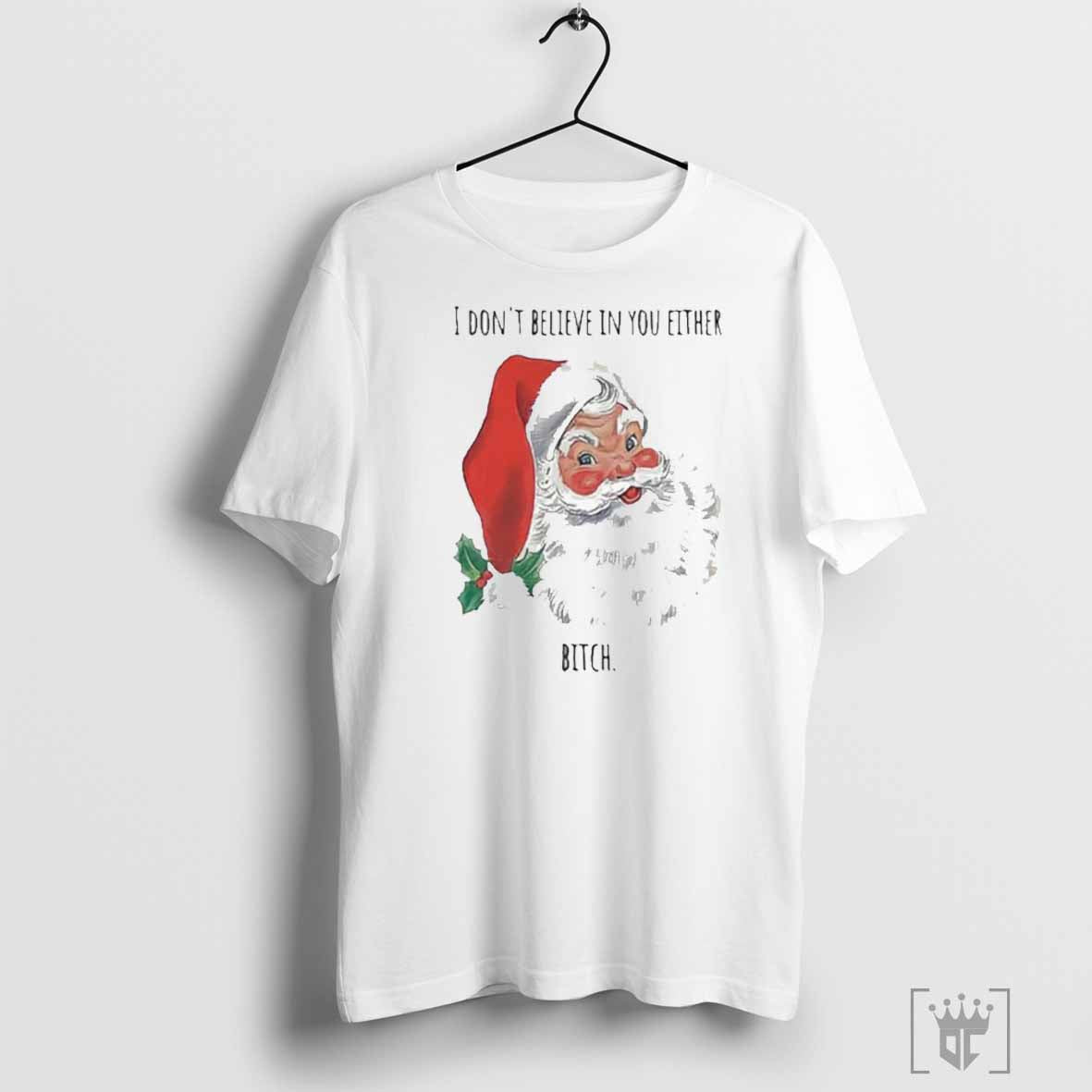 Santa I Don’t Believe In You Either Bitch T-Shirt