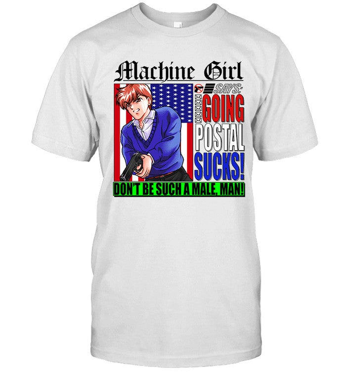 Machine Girl Says Going Postal Sucks Dont Be Such A Male Man New Shirt