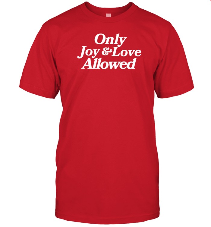 Shirt Only Joy & Love Allowed