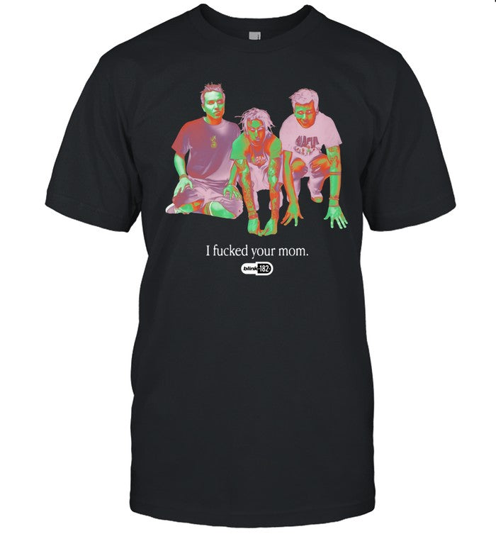 I Fucked Your Mom Shirt