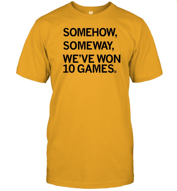 Somehow, Someway We've Won 10 Games New Shirt