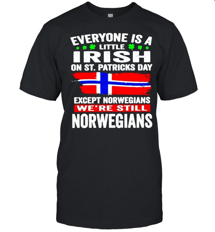 Everyone is a little Irish on St Patricks Day Except Norwegians were still Norwegians shirt_1