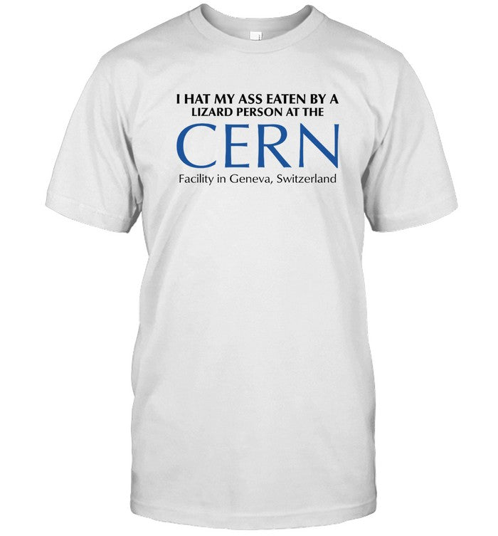 I Had My Ass Eaten By A Lizard Person At The CERN T-Shirt Limited