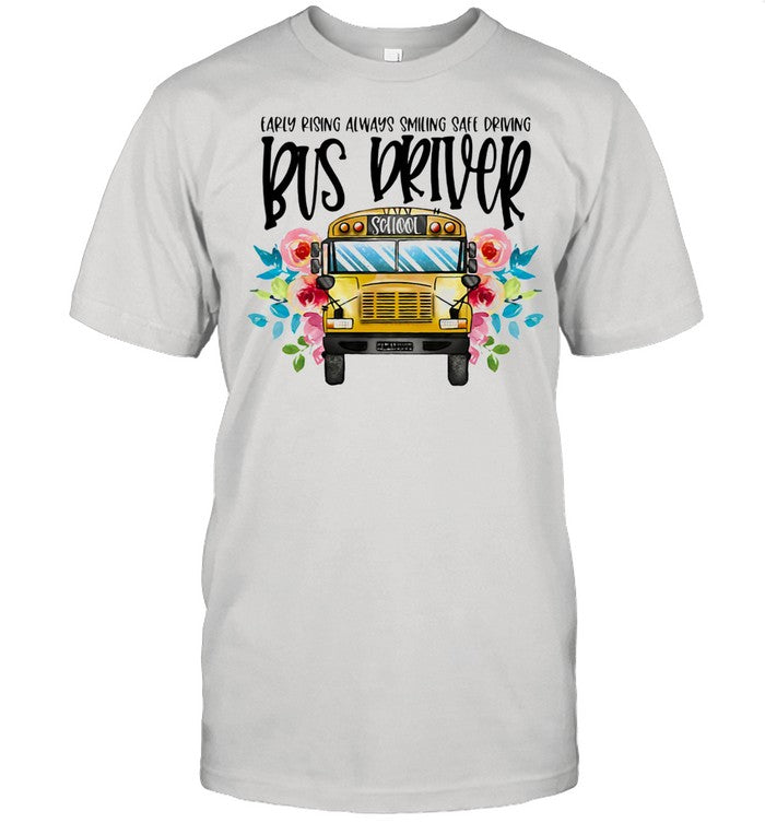 Early Rising Always Smiling Safe Driving Bus Driver shirt