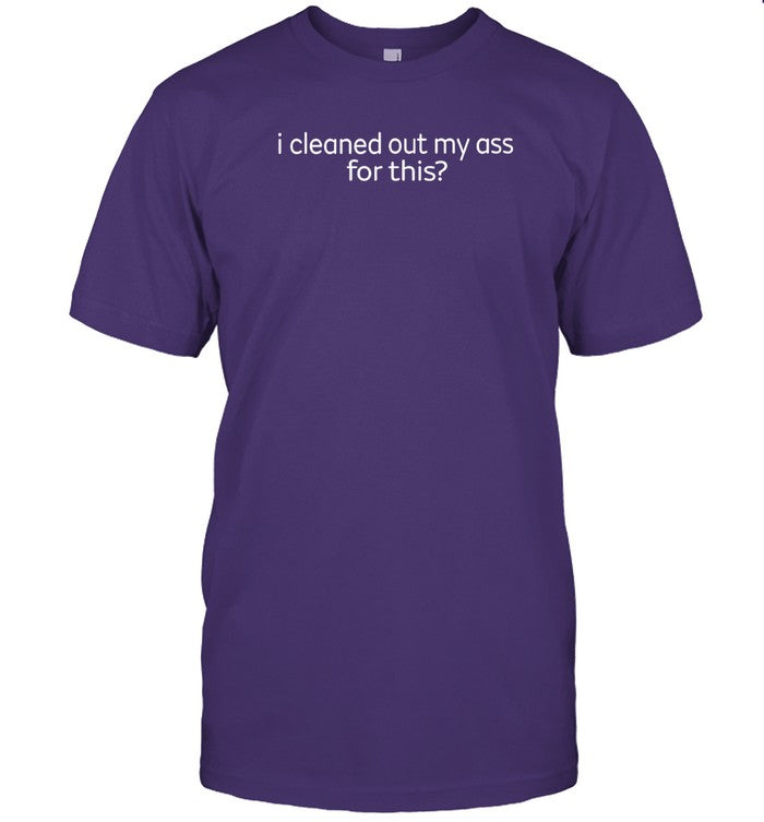 I Cleaned Out My Ass For This Tee Shirt