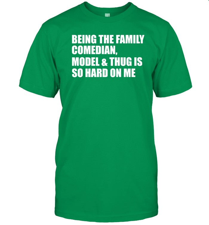 Recovered File Being The Family Comedian Model & Thug Is So Hard On Me Shirt_1