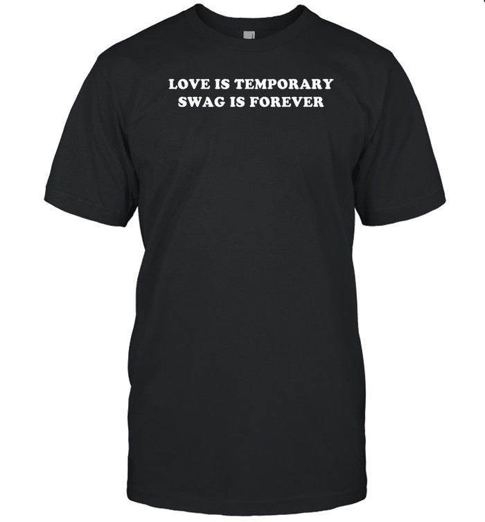Love Is Temporary Swag Is Forever