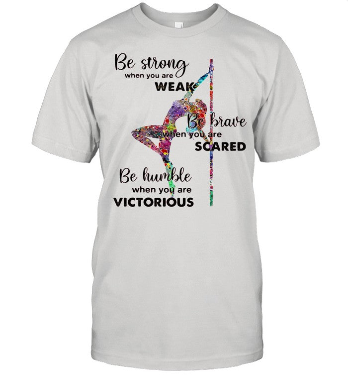 Be Strong When You Are Weak Be Brave When You Are Scare Be Humble When You Are Victorious Bales shir