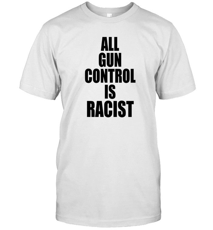 Limited All Gun Control Is Racist T-Shirts