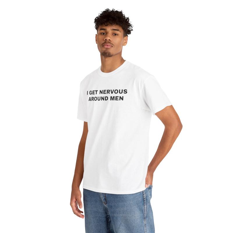 I Get Nervous Around Men Unisex Heavy Cotton Tee - Funny Shirt - Joke - Gift for Men and Women