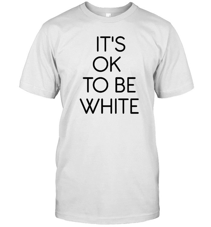 It's Okay To Be White T-Shirt