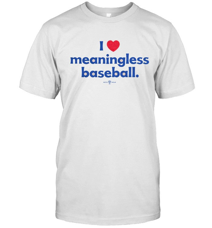 I Love Meaningless Baseball T-Shirt