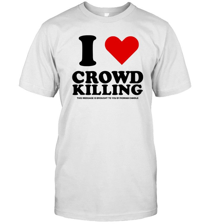 I Love Crowd Killing Limited Shirt