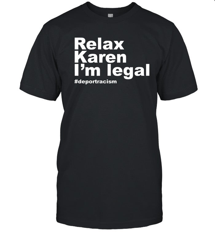 Relax Karen i'm legal deportracism shirt