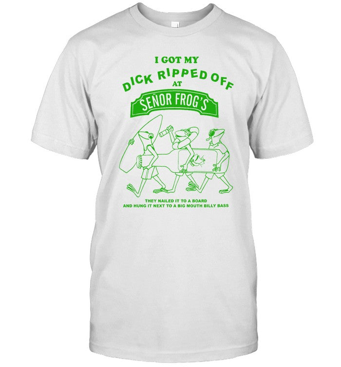 I Got My Dick Ripper Off At Senor Frog’s Tee