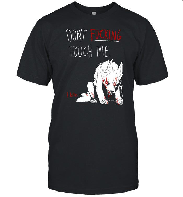 Shirt Don't Fucking Touch Me I Bite