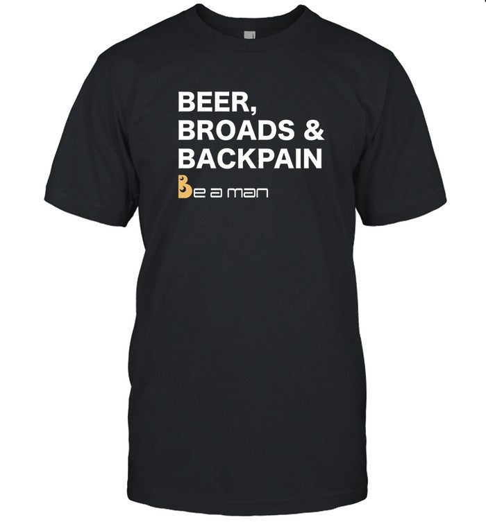 Be A Man Beer, Broads & Backpain T Shirt