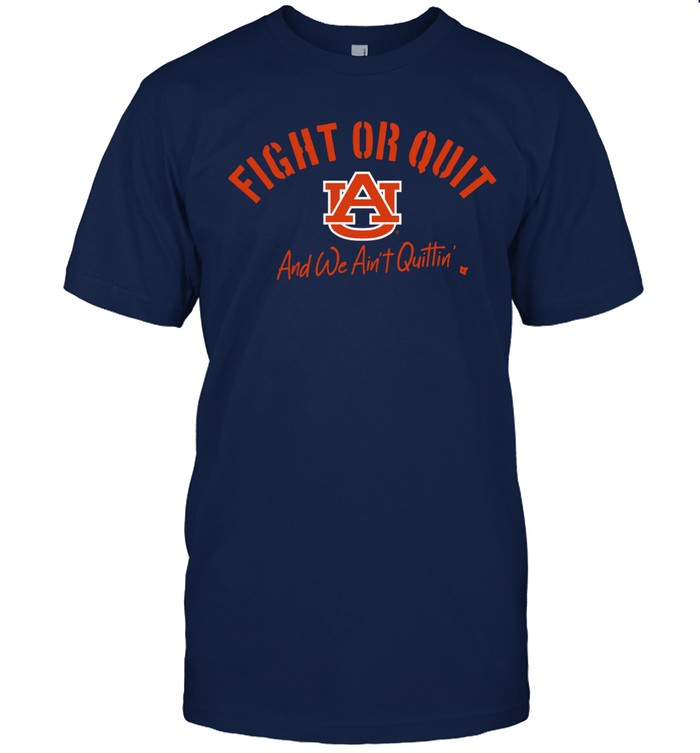 Auburn Tigers Football Fight Or Quit And We Ain't Quittin' T-Shirt