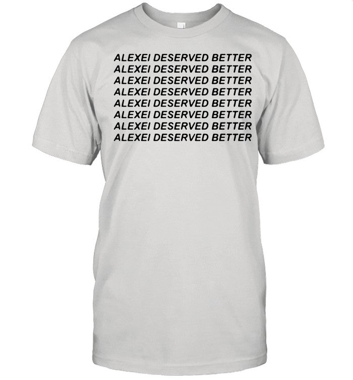 Alexei Deserved Better shirt_1