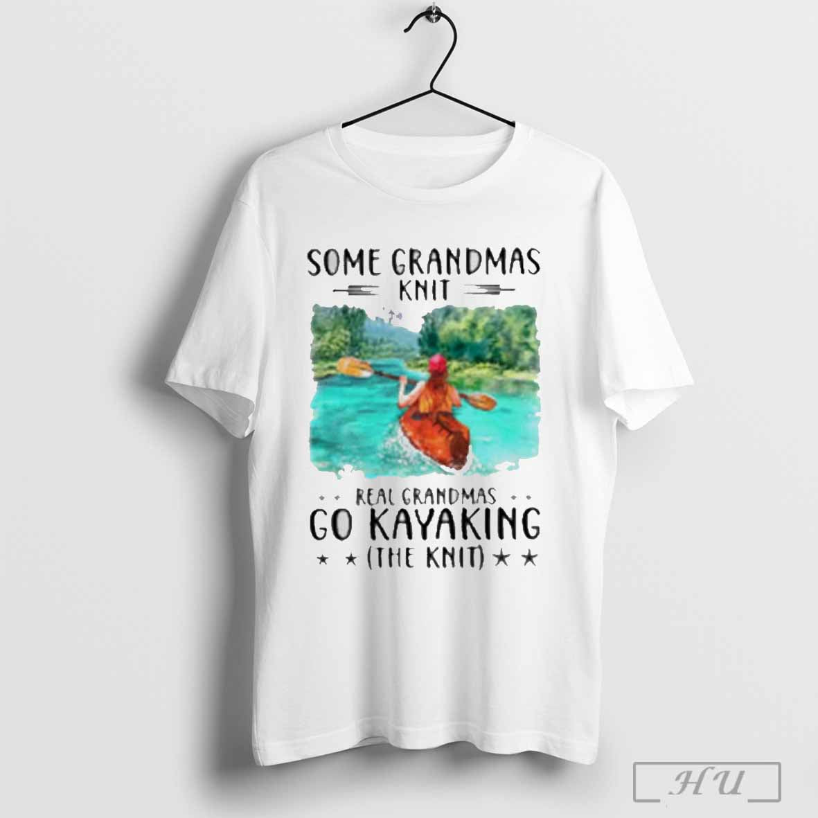 Some Grandmas Knit Real Grandmas Go Kayaking The Knit T Hoodie