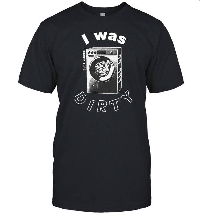 Shirt I Was Dirty