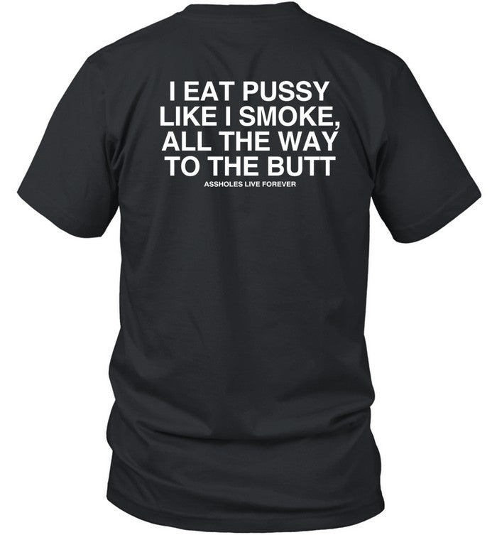 Shirt I Eat Pussy Like I Smoke All The Way To The Butt