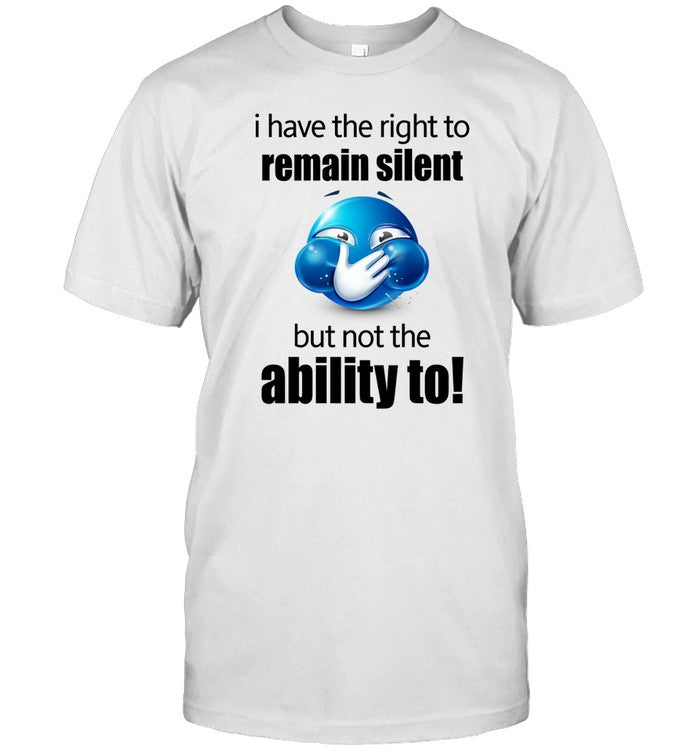 I Have The Right To Remain Silent But Not The Ability To