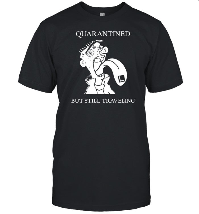 Quarantined But Still Traveling Shirt
