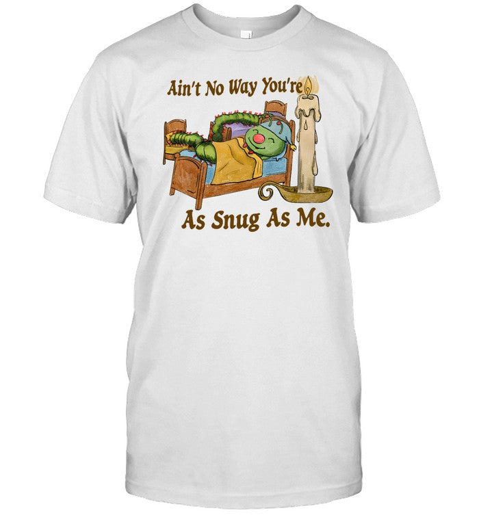 Ain't No Way You're As Snug As Me