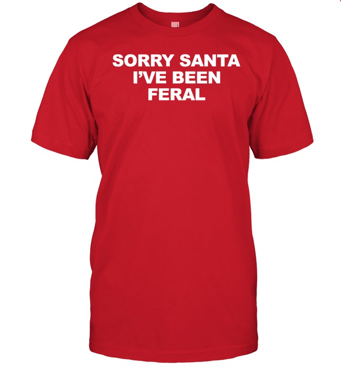 Shirt Shopellesong Sorry Santa I’ve Been Feral