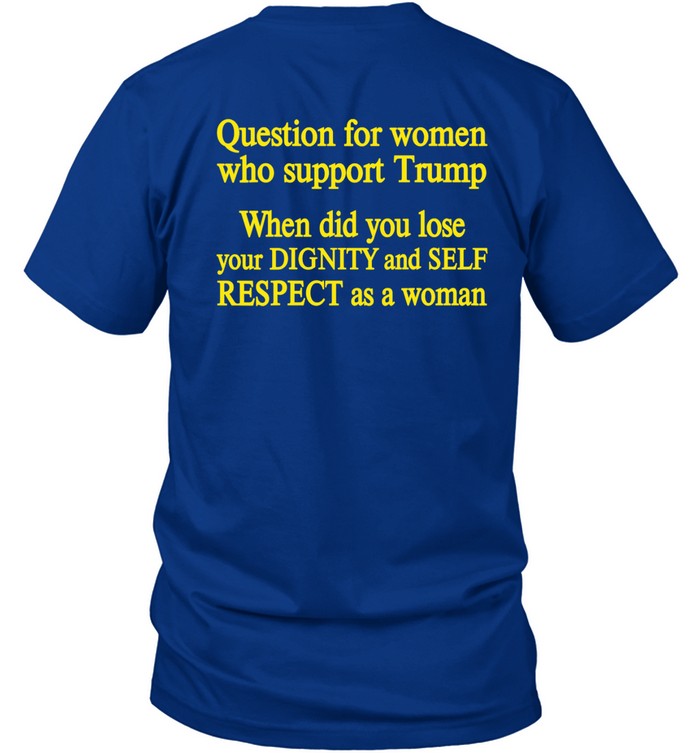 Question For Women Who Support Trump Shirt