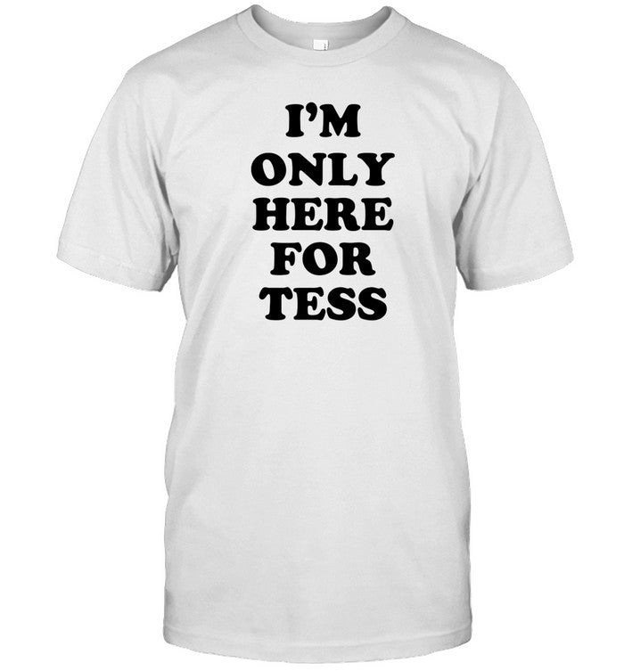 I'm Only Here For Tess Tee
