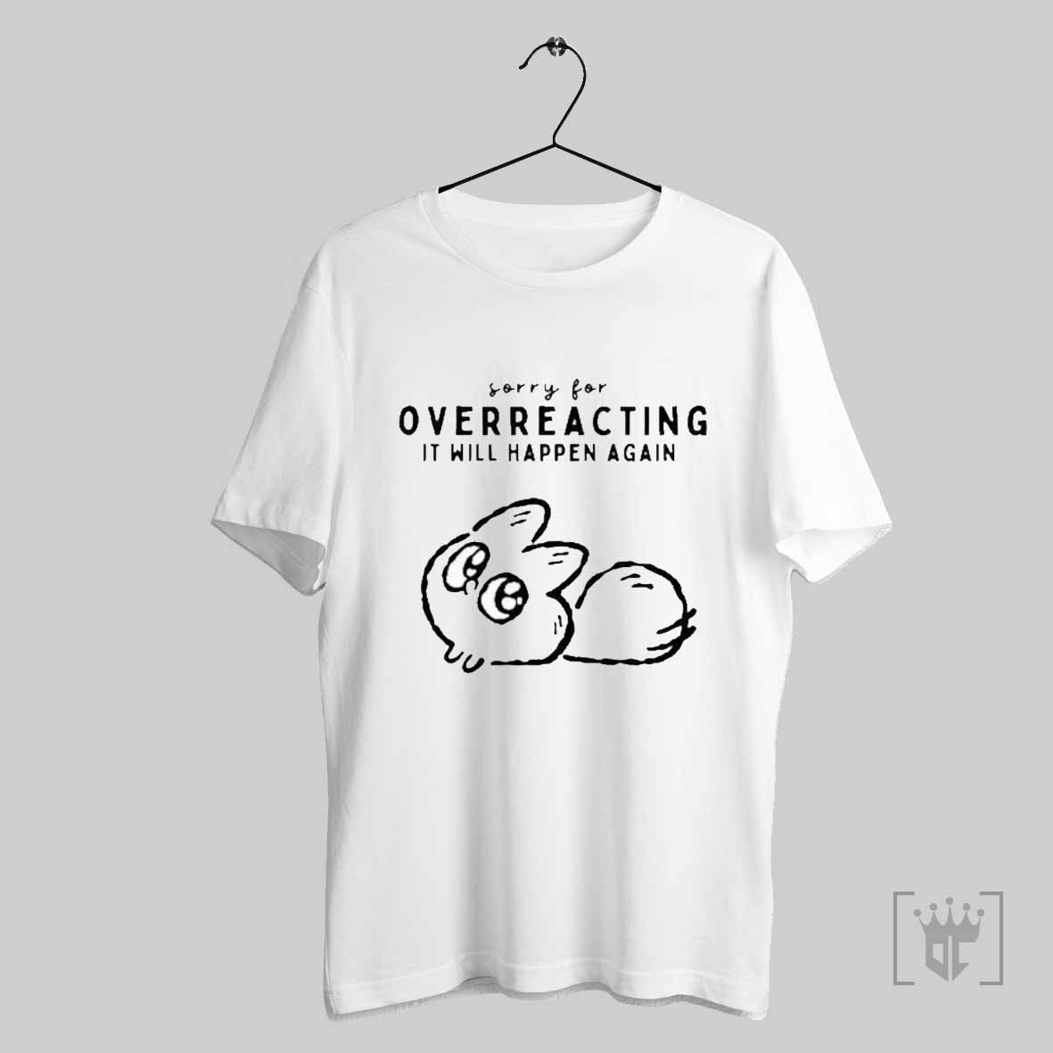 Sorry For Overreacting It Will Happen Again T Shirts