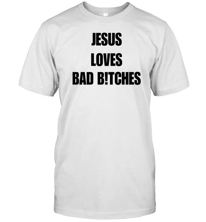 Jesus Loves Bad B!Tches Shirt