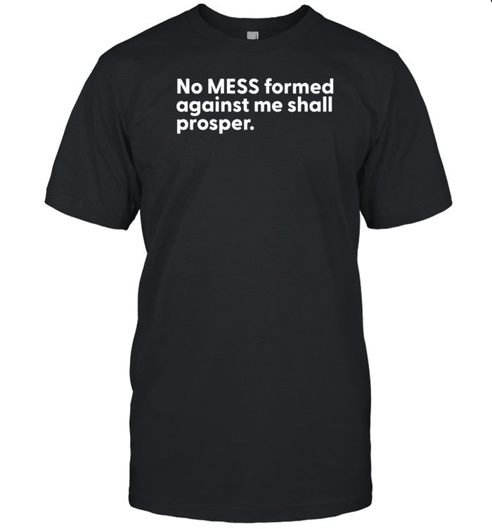 Messinabottle No Mess Formed Against Me Shall Prosper Shirt