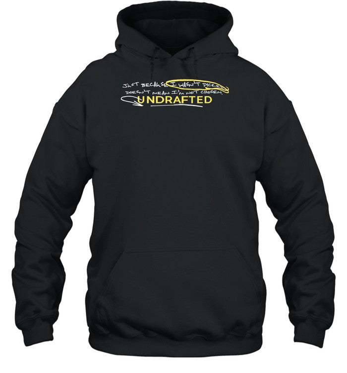 Just Because I Wasn't Picked Doesn't Mean I'm Not Chosen Undrafted Hoodie