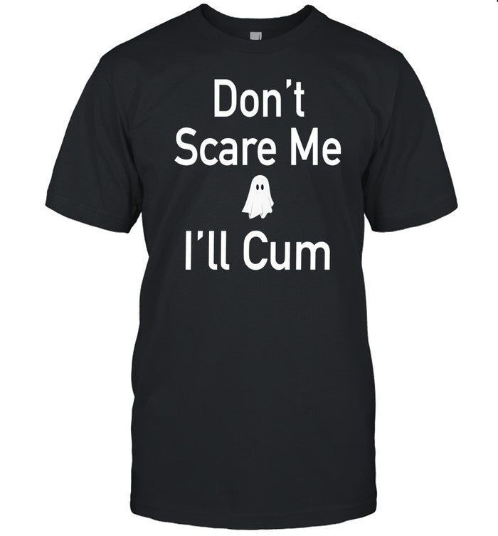 Shirt Don't Scare Me I'll Cum Ghost