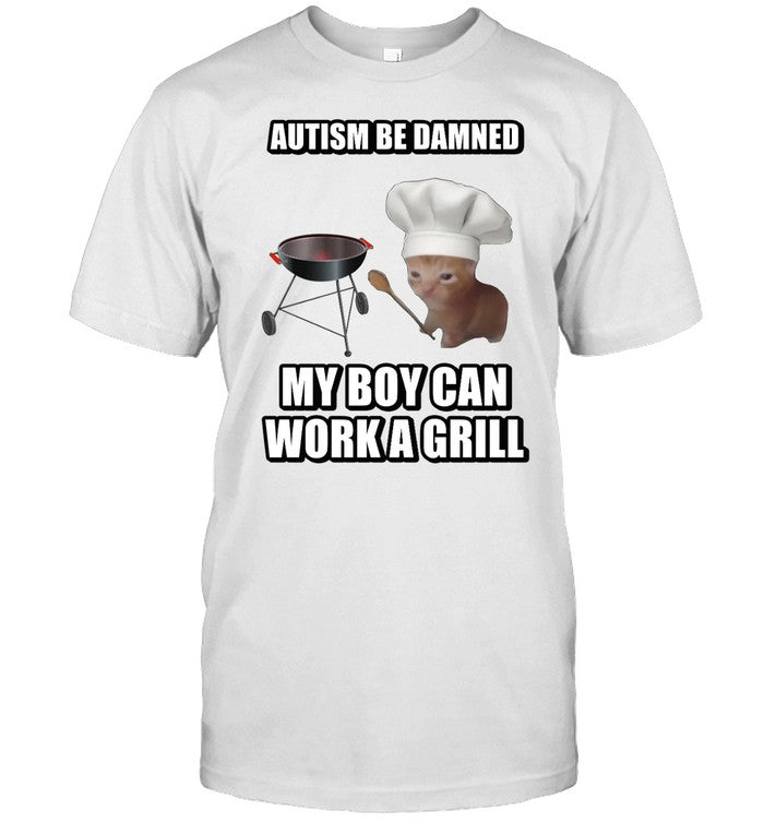 Autism Be Damned My Boy Can Work A Grill Cringey Tee
