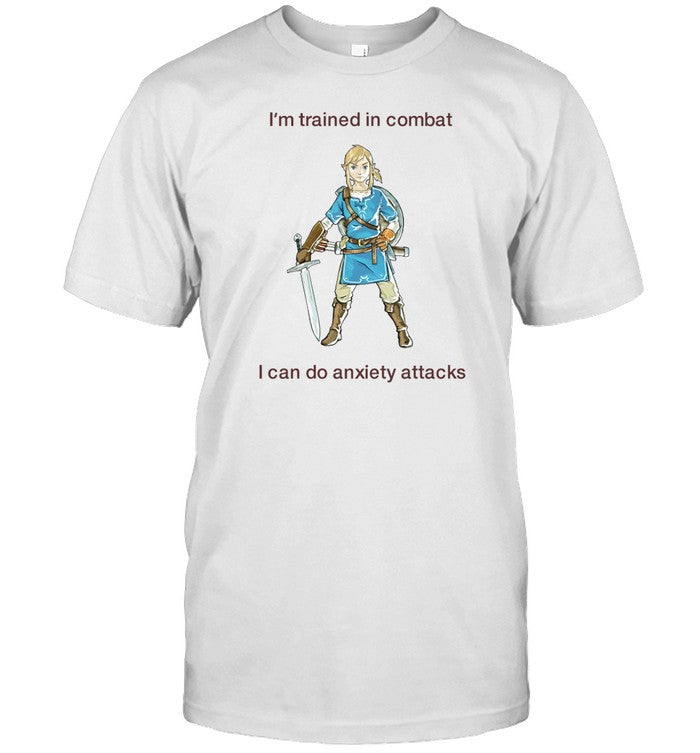 I'm Trained In Combat I Can Do Anxiety Attacks Shirt