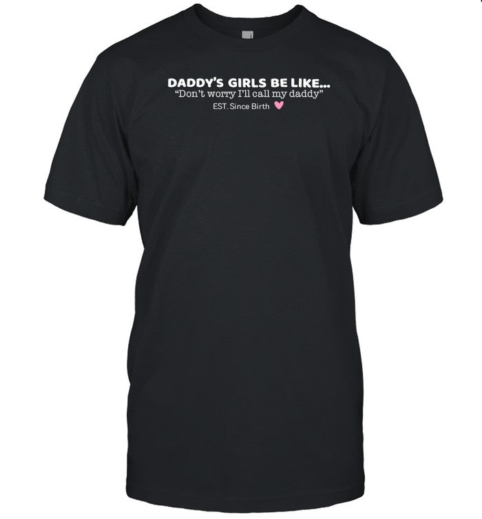 Keysha E Daddy's Girls Be Like Don't Worry I'll Call My Dads Shirt