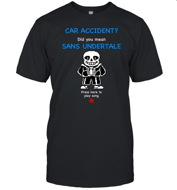 Ridgelandmicronation Car Accident Did You Mean Sans Undertale Press Here To Play Song Shirt