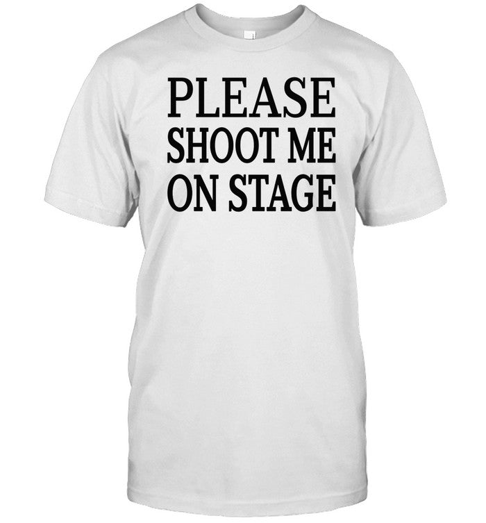 Please Shoot Me On Stage