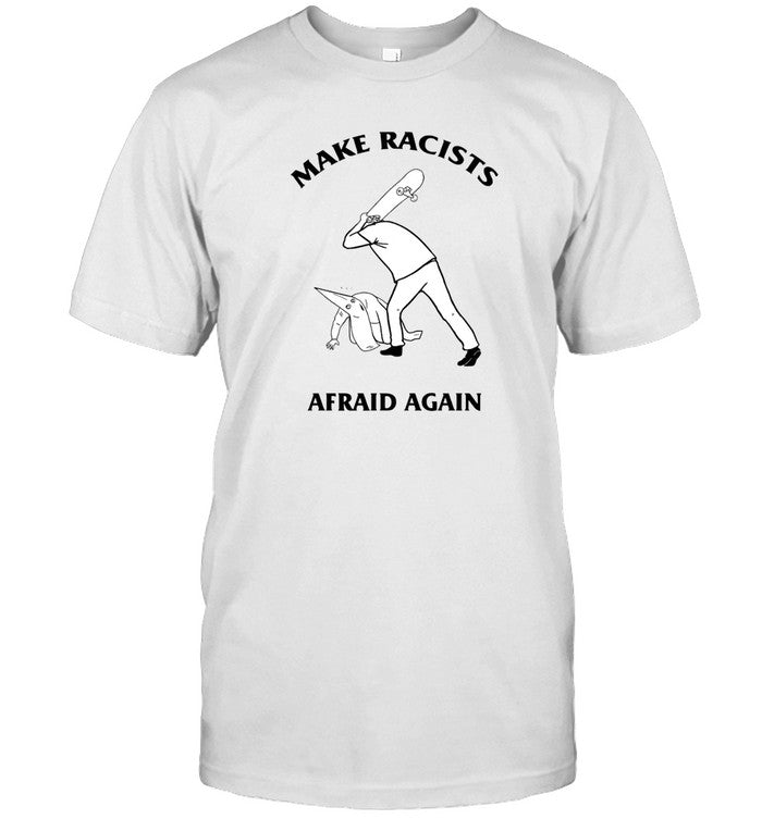 T-Shirt Make Racists Afraid Again